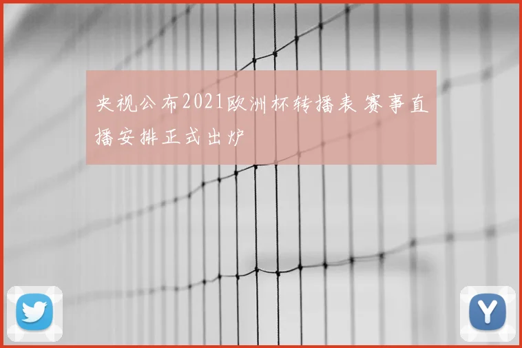 央视公布2021欧洲杯转播表 赛事直播安排正式出炉