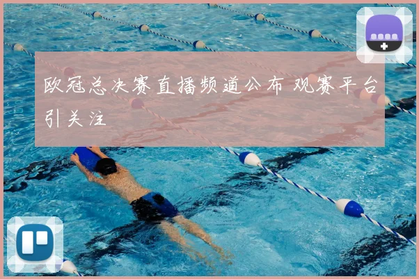 欧冠总决赛直播频道公布 观赛平台引关注