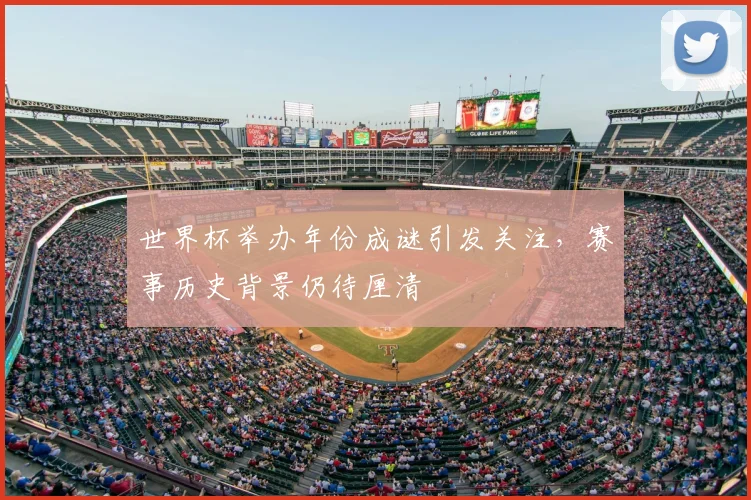 世界杯举办年份成谜引发关注，赛事历史背景仍待厘清
