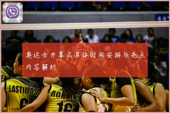 奥运会开幕式具体时间安排与亮点内容解析