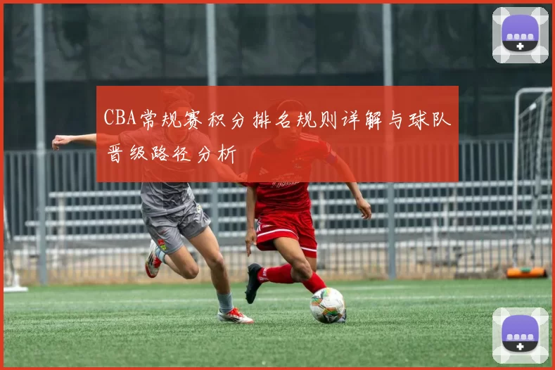 CBA常规赛积分排名规则详解与球队晋级路径分析
